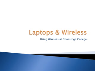 Using Wireless at Conestoga College
 