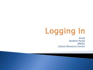 Email
          Student Portal
                 ANGEL
Library Resource Centre
 