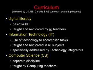 High School
●   Computing classes
    ●   Classes to teach CS & CT skills
        –   Game programming
        –   Web design (HTML)
        –   Robotics
        –   IB Computer Science
    ●   digital literacy throughout
●   Integrated lessons
    ●   Coaches teach IT skills – to students & teachers
    ●   Coaches assist subject teachers with integrating IT
        and digital literacy skills into lessons
 
