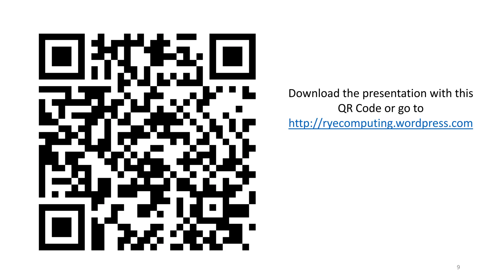 Download the presentation with this
QR Code or go to
http://ryecomputing.wordpress.com

9

 