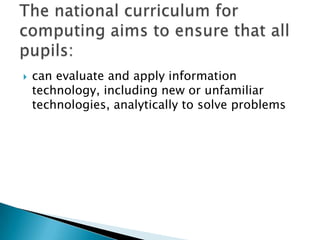 

can evaluate and apply information
technology, including new or unfamiliar
technologies, analytically to solve problems

 