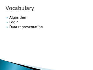 



Algorithm
Logic
Data representation

 