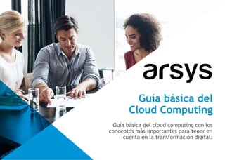 Guía básica del
Cloud Computing
Guía básica del cloud computing con los
conceptos más importantes para tener en
cuenta en la transformación digital.
 