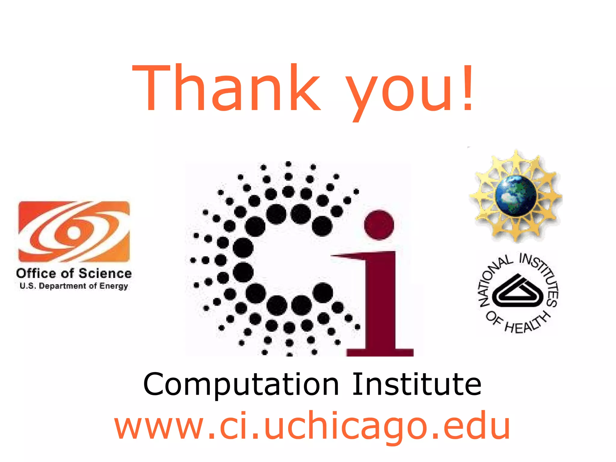 Thank you! Computation Institute www.ci.uchicago.edu 