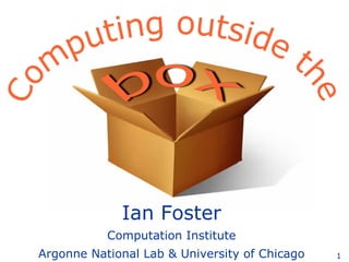 Ian Foster Computation Institute Argonne National Lab & University of Chicago 