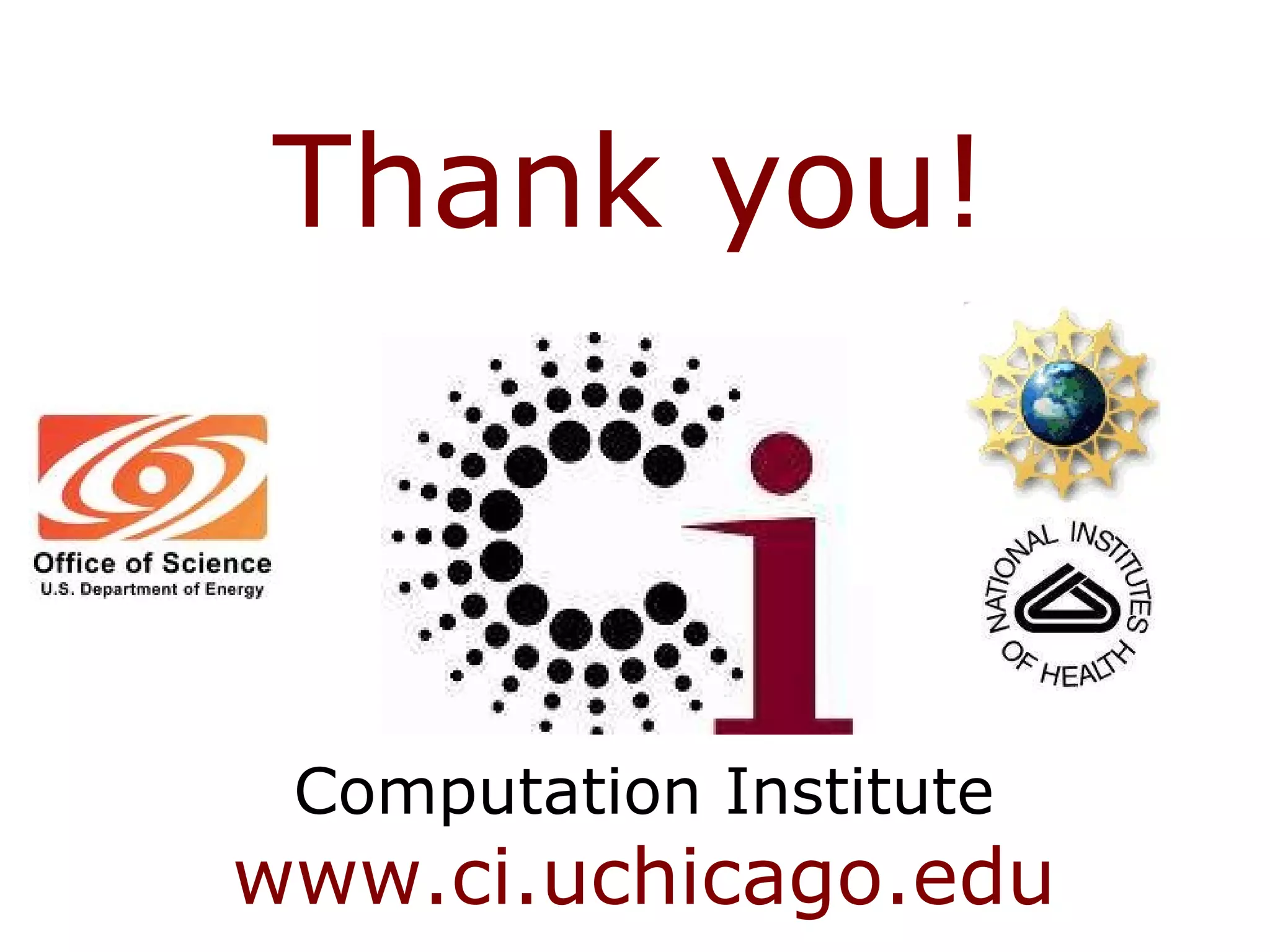Thank you! Computation Institute www.ci.uchicago.edu 