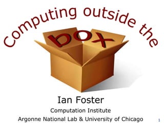 Ian Foster Computation Institute Argonne National Lab & University of Chicago 