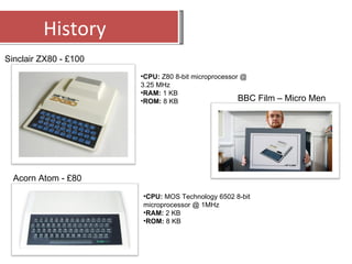 History Sinclair ZX80 - £100 Acorn Atom - £80 BBC Film – Micro Men ,[object Object],[object Object],[object Object],[object Object],[object Object],[object Object]