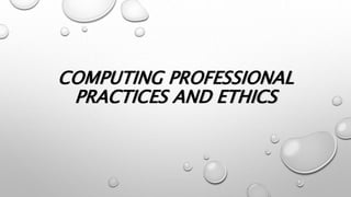 COMPUTING PROFESSIONAL
PRACTICES AND ETHICS
 