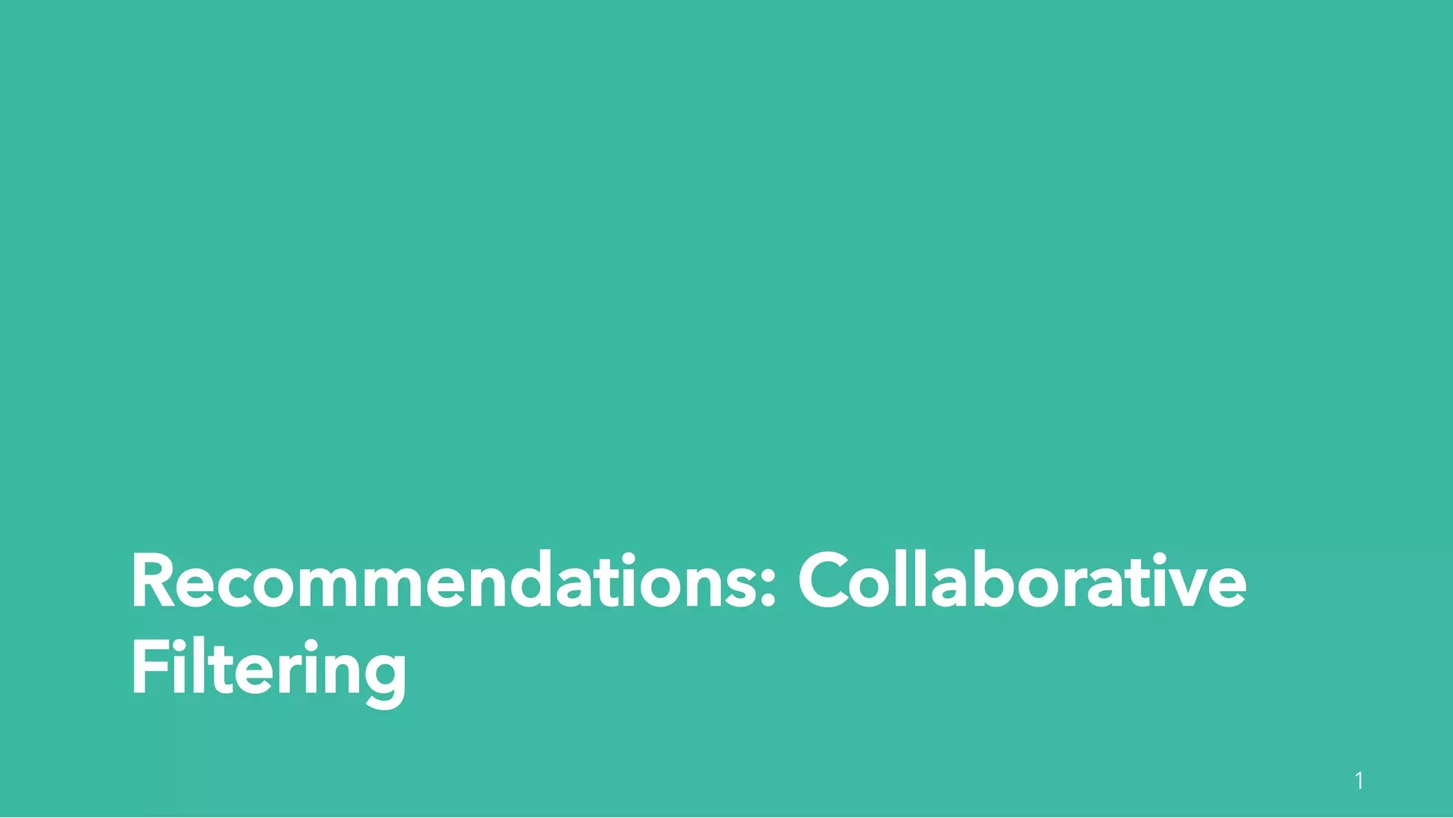 Recommendations: Collaborative
Filtering
1
 