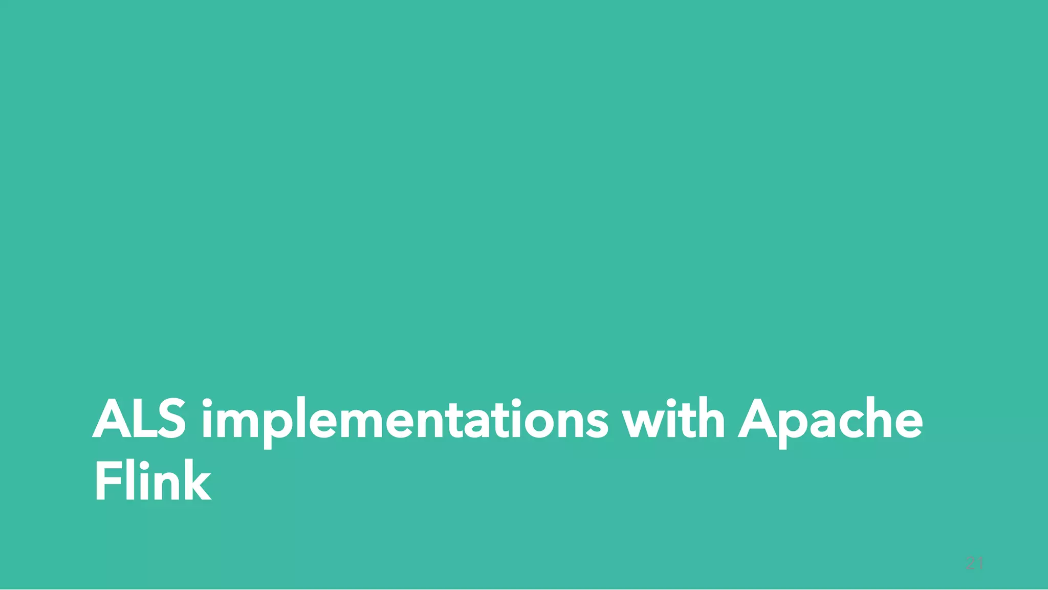 ALS implementations with Apache
Flink
21
 
