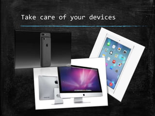 Take care of your devices
 