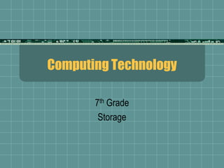 Computing Technology

       7th Grade
        Storage
 