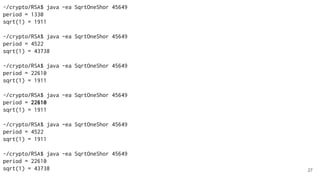 27
~/crypto/RSA$ java -ea SqrtOneShor 45649
period = 1330
sqrt(1) = 1911
~/crypto/RSA$ java -ea SqrtOneShor 45649
period = 4522
sqrt(1) = 43738
~/crypto/RSA$ java -ea SqrtOneShor 45649
period = 22610
sqrt(1) = 1911
~/crypto/RSA$ java -ea SqrtOneShor 45649
period = 22610
sqrt(1) = 1911
~/crypto/RSA$ java -ea SqrtOneShor 45649
period = 4522
sqrt(1) = 1911
~/crypto/RSA$ java -ea SqrtOneShor 45649
period = 22610
sqrt(1) = 43738
 