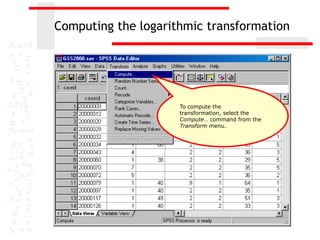 Computing the logarithmic transformation




                     To compute the
                     transformation, select the
                     Compute… command from the
                     Transform menu.
 