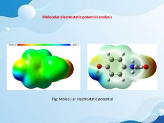 Molecular electrostatic potential analysis
Fig: Molecular electrostatic potential
 