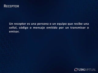 Receptor.Un receptor es una persona o un equipo que recibe una señal, código o mensaje emitido por un transmisor o emisor. 