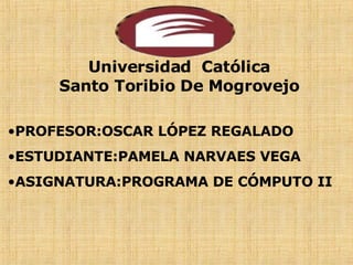 [object Object],[object Object],[object Object],Universidad  Católica Santo Toribio De Mogrovejo 