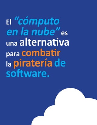 El “cómputo
en la nube”es
una alternativa
para combatir
la pirateríade
software.
 