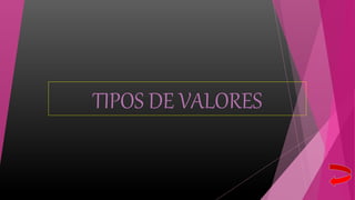 TIPOS DE VALORES
 