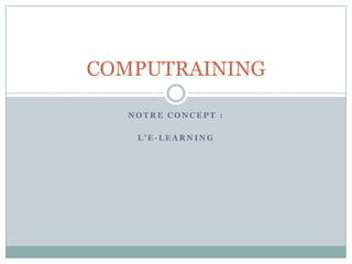COMPUTRAINING

   NOTRE CONCEPT :

    L’E-LEARNING
 