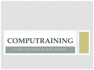COMPUTRAINING
LA SOLUTION POUR NE RIEN OUBLIER !