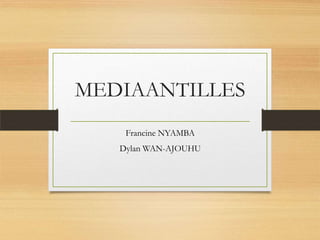 MEDIAANTILLES
Francine NYAMBA
Dylan WAN-AJOUHU

 