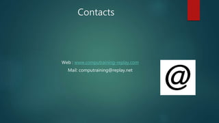 Contacts 
Web : www.computraining-replay.com 
Mail: computraining@replay.net 
