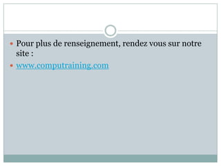  Pour plus de renseignement, rendez vous sur notre
  site :
 www.computraining.com
 