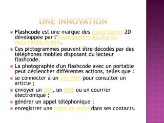  Flashcode est une marque des codes-barres 2D
  développée par l’Association française du
  multimédia mobile.
 Ces pict...