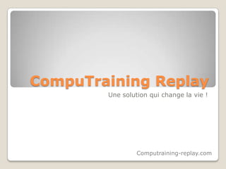 CompuTraining Replay
Une solution qui change la vie !
Computraining-replay.com
 