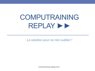 COMPUTRAINING
REPLAY ►►
La solution pour ne rien oublier !

computraining-replay.com

 