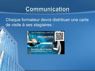 Chaque formateur devra distribuer une carte
de visite à ses stagiaires :