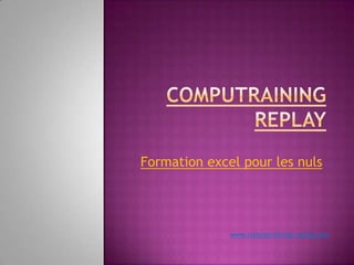 Formation excel pour les nuls




              www.computraining-replay.com
 