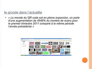 le qrcode dans l’actualite « Le monde du QR code est en pleine expansion, on parle d’une augmentation de 4549% du nombre de scans pour le premier trimestre 2011 comparé à la même période l’année précédente » 