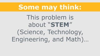 This problem is
about “STEM”
(Science, Technology,
Engineering, and Math)…
Some may think:
 