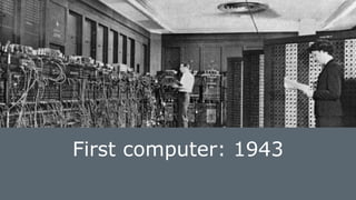 First computer: 1943
 