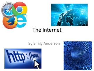 The Internet 
By Emily Anderson 
 