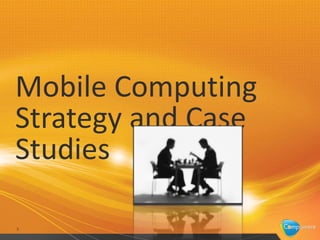 Mobile Computing
Strategy and Case
Studies

5
 