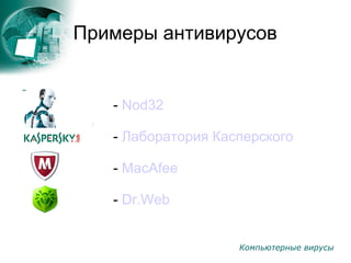 Компьютерные вирусы
Примеры антивирусов
- Nod32
- Лаборатория Касперского
- MacAfee
- Dr.Web
 