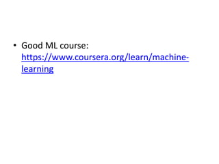 • Good ML course:
https://www.coursera.org/learn/machine-
learning
 