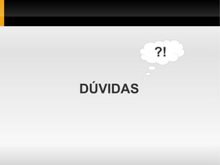 ?!

DÚVIDAS
 
