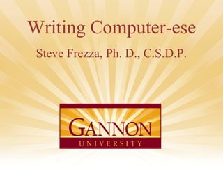 Writing Computer-ese
Steve Frezza, Ph. D., C.S.D.P.

1

 