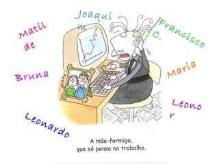 Matilde Leonor Leonardo Francisco C. Bruna Joaquim Maria