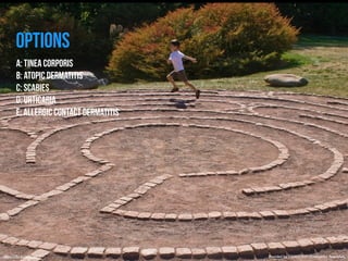 OPTIONS 
A: TINEA CORPORIS 
B: ATOPIC DERMATITIS 
C: SCABIES 
D: URTICARIA 
E: ALLERGIC CONTACT DERMATITIS 
https://flic.kr/p/5fddH1 Provided by COMQUEST Osteopathic Specialists. 
 