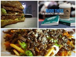 AVOID THESE 
FOR BREAKFAST AND LUNCH 
https://flic.kr/p/7bSLnu https://flic.kr/p/6A9jW1 
https://flic.kr/p/4Y5emW 
 