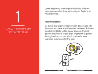 1
Users registering their ﬁngerprints had a different
experience whether they were using an Apple or an
Android device.
 
...
