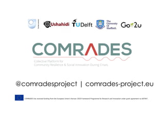 @comradesproject | comrades-project.eu
COMRADES has received funding from the European Union’s Horizon 2020 Framework Programme for Research and Innovation under grant agreement no 687847.