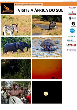 Antes de imprimir, pense no meio ambiente!                                  Direitos reservados © 2000-2012


                                Assessoria Esportiva Filhos do Vento LTDA



                                      VISITE A ÁFRICA DO SUL




                                                                                                      25
 