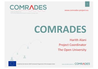 www.comrades-project.euFunded by the Horizon 2020 Framework Programme of the European UnionFunded by the Horizon 2020 Framework Programme of the European Union
www.comrades-project.eu
COMRADES
Harith Alani
Project Coordinator
The Open University
1
 